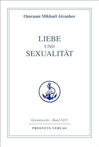 Liebe und Sexualität (Reihe Gesamtwerke Aivanhov) von Prosveta Verlag GmbH